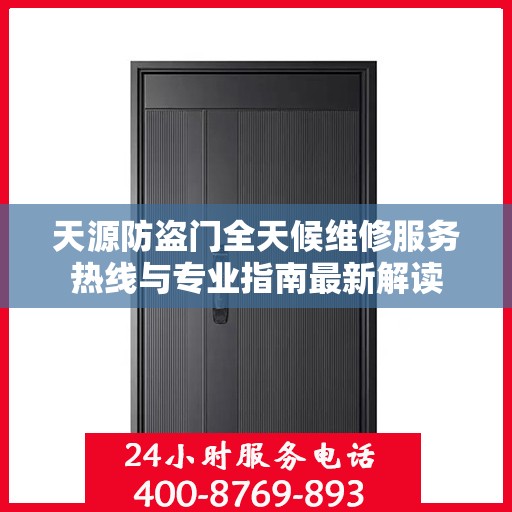 天源防盗门全天候维修服务热线与专业指南最新解读