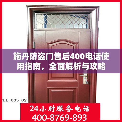 施丹防盗门售后400电话使用指南，全面解析与攻略