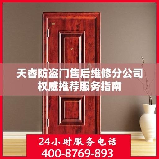 天睿防盗门售后维修分公司权威推荐服务指南