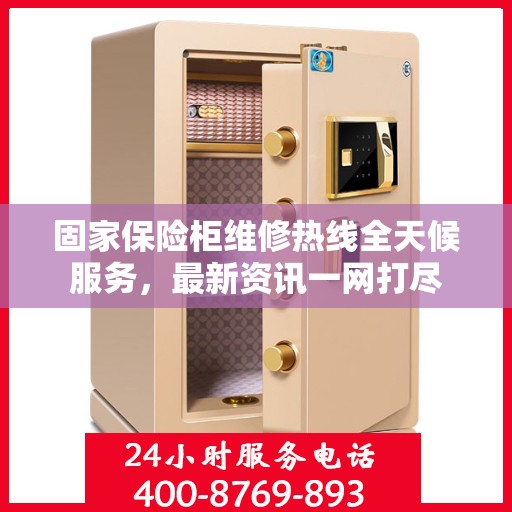 固家保险柜维修热线全天候服务，最新资讯一网打尽