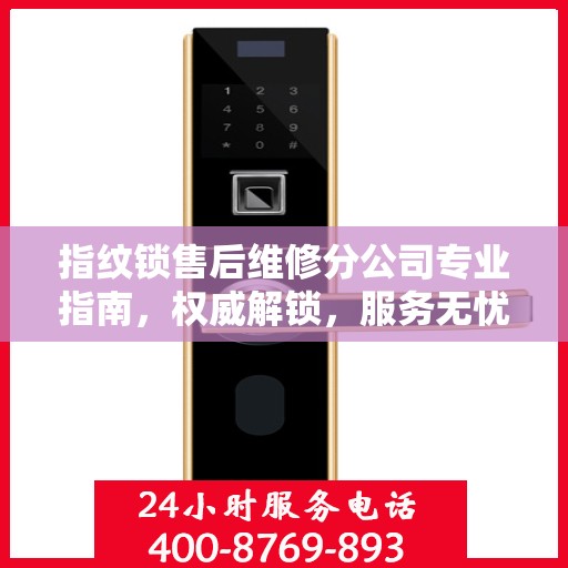 指纹锁售后维修分公司专业指南，权威解锁，服务无忧