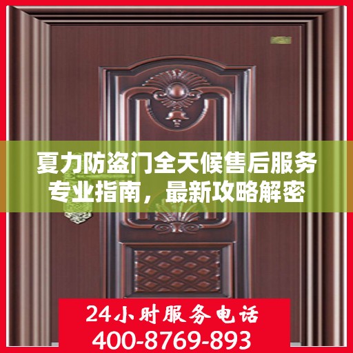 夏力防盗门全天候售后服务专业指南，最新攻略解密
