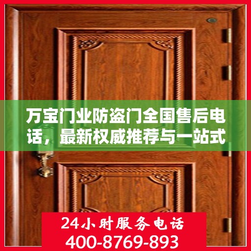 万宝门业防盗门全国售后电话，最新权威推荐与一站式服务支持