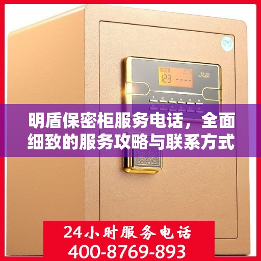 明盾保密柜服务电话，全面细致的服务攻略与联系方式解析