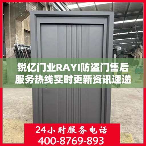 锐亿门业RAYI防盗门售后服务热线实时更新资讯速递