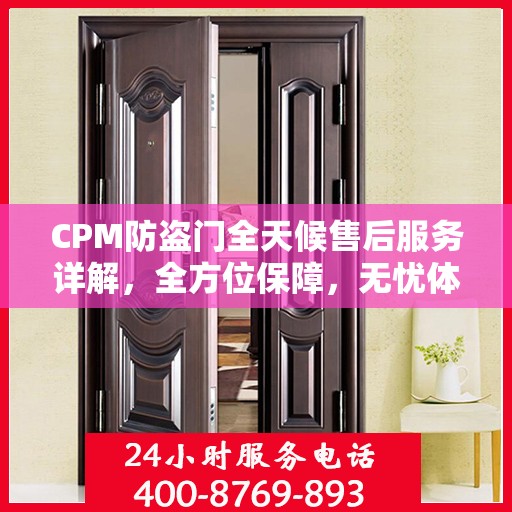CPM防盗门全天候售后服务详解，全方位保障，无忧体验