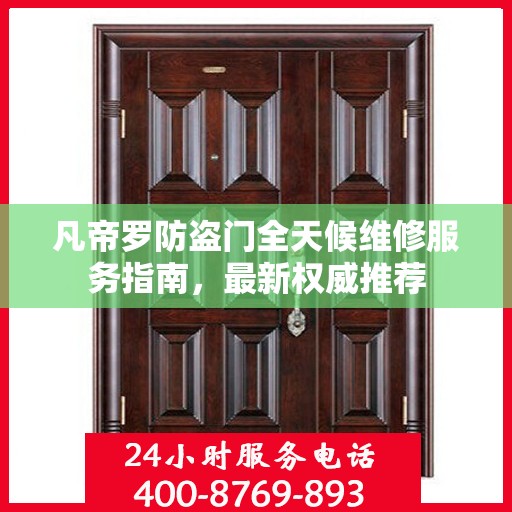 凡帝罗防盗门全天候维修服务指南，最新权威推荐