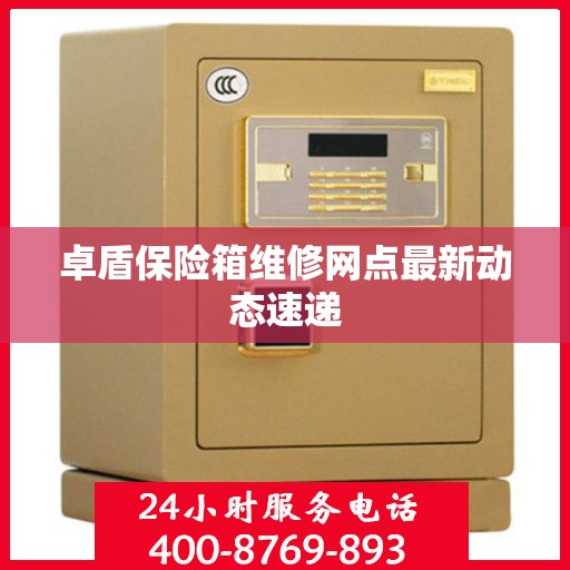 卓盾保险箱维修网点最新动态速递
