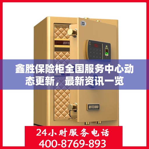 鑫胜保险柜全国服务中心动态更新，最新资讯一览