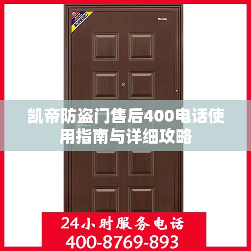 凯帝防盗门售后400电话使用指南与详细攻略