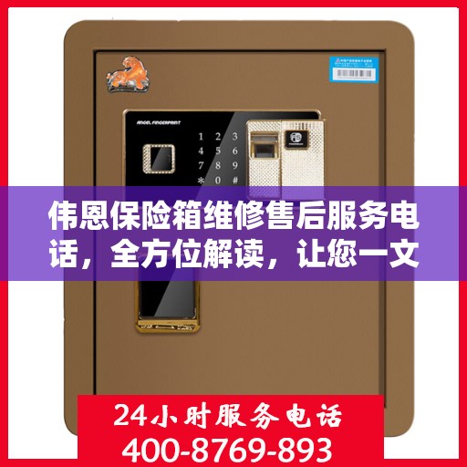 伟恩保险箱维修售后服务电话，全方位解读，让您一文掌握！