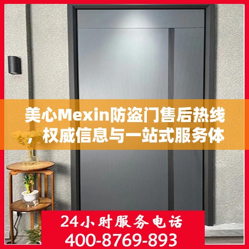 美心Mexin防盗门售后热线，权威信息与一站式服务体验