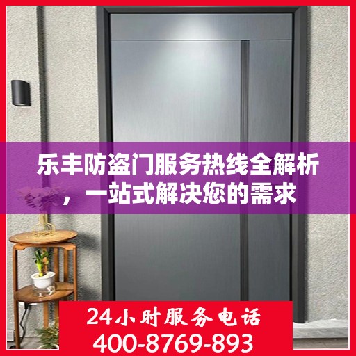 乐丰防盗门服务热线全解析，一站式解决您的需求