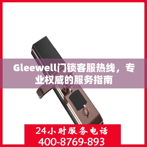Gleewell门锁客服热线，专业权威的服务指南