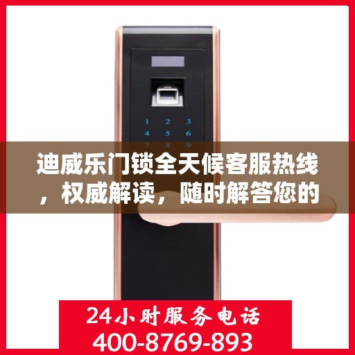 迪威乐门锁全天候客服热线，权威解读，随时解答您的疑问