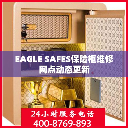 EAGLE SAFES保险柜维修网点动态更新