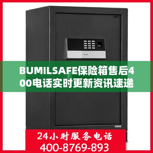 BUMILSAFE保险箱售后400电话实时更新资讯速递