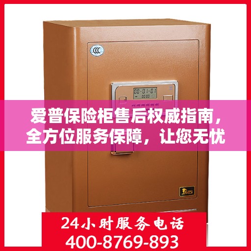 爱普保险柜售后权威指南，全方位服务保障，让您无忧选购！