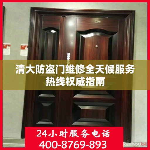 清大防盗门维修全天候服务热线权威指南