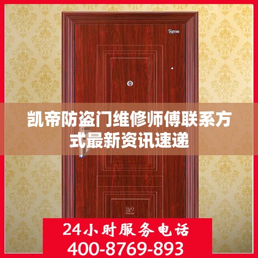凯帝防盗门维修师傅联系方式最新资讯速递