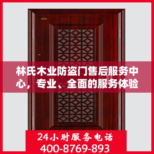 林氏木业防盗门售后服务中心，专业、全面的服务体验与权威信息解读