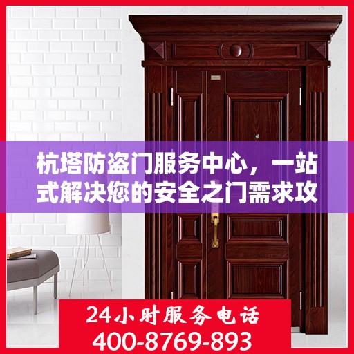 杭塔防盗门服务中心，一站式解决您的安全之门需求攻略