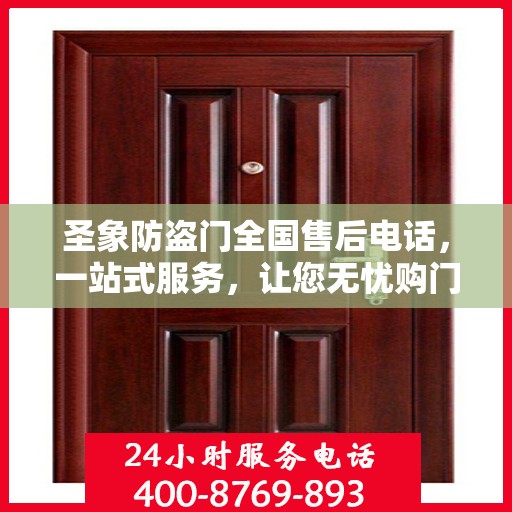 圣象防盗门全国售后电话，一站式服务，让您无忧购门！