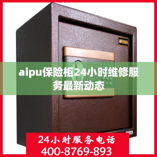 aipu保险柜24小时维修服务最新动态