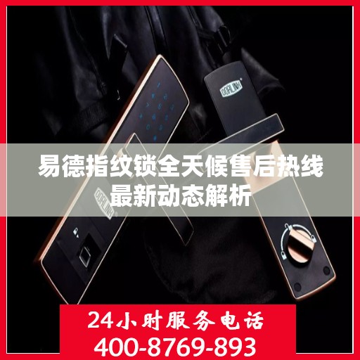 易德指纹锁全天候售后热线最新动态解析