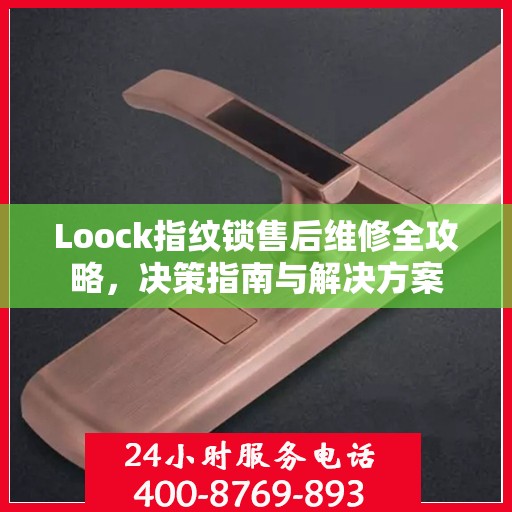 Loock指纹锁售后维修全攻略，决策指南与解决方案
