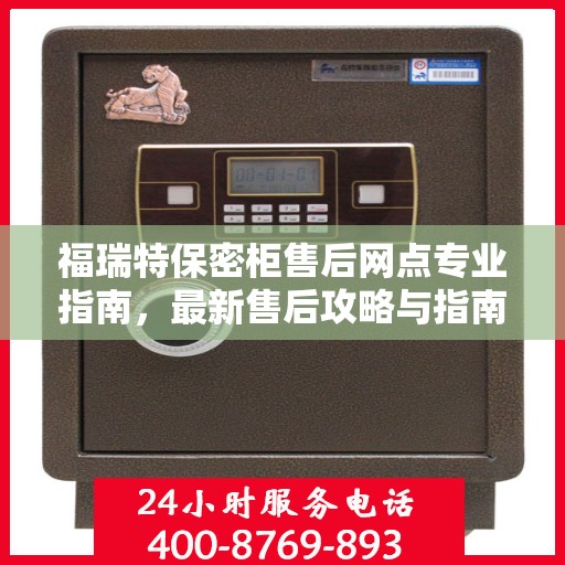 福瑞特保密柜售后网点专业指南，最新售后攻略与指南