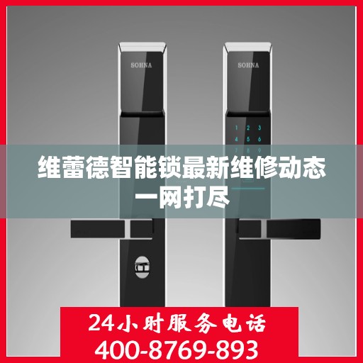 维蕾德智能锁最新维修动态一网打尽