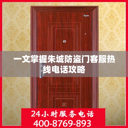 一文掌握朱城防盗门客服热线电话攻略