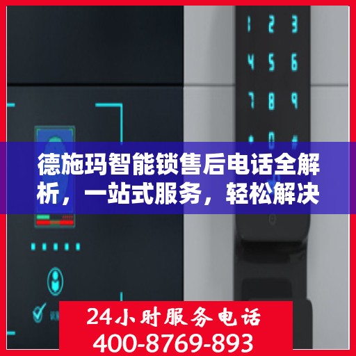 德施玛智能锁售后电话全解析，一站式服务，轻松解决您的疑问和需求