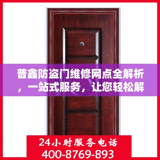 普鑫防盗门维修网点全解析，一站式服务，让您轻松解决维修难题