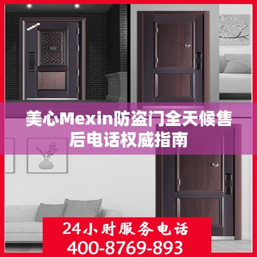 美心Mexin防盗门全天候售后电话权威指南