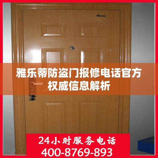 雅乐蒂防盗门报修电话官方权威信息解析