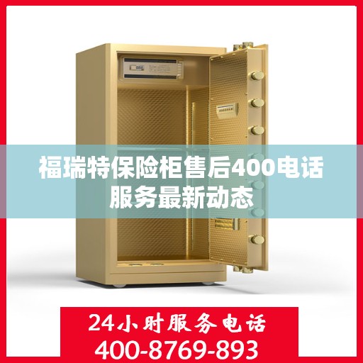 福瑞特保险柜售后400电话服务最新动态
