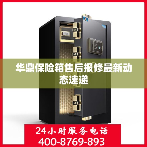 华鼎保险箱售后报修最新动态速递