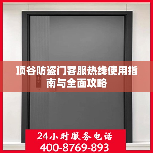 顶谷防盗门客服热线使用指南与全面攻略