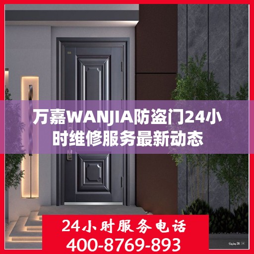 万嘉WANJIA防盗门24小时维修服务最新动态