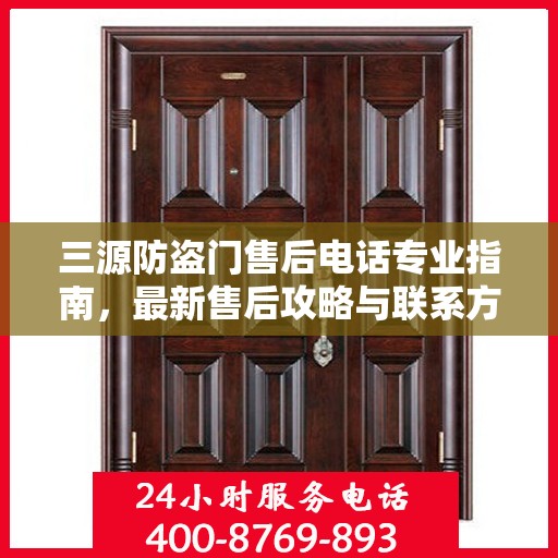 三源防盗门售后电话专业指南，最新售后攻略与联系方式