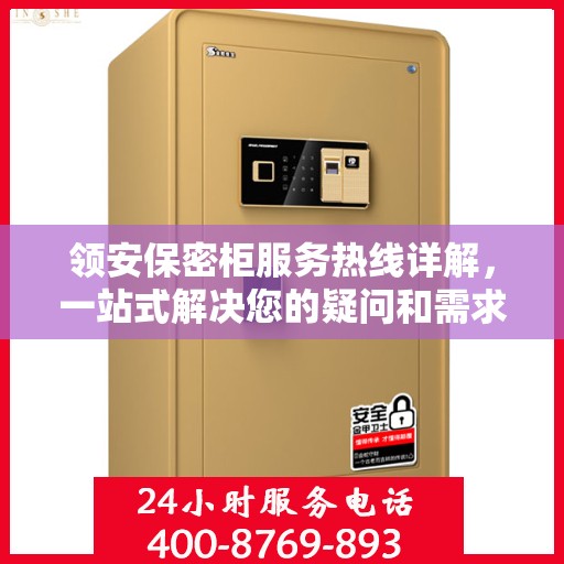 领安保密柜服务热线详解，一站式解决您的疑问和需求