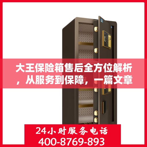 大王保险箱售后全方位解析，从服务到保障，一篇文章全明白