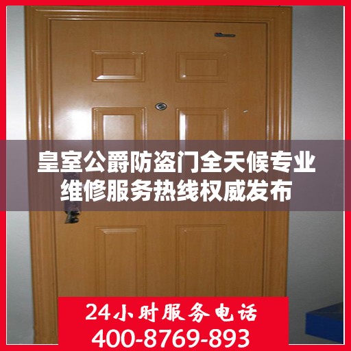 皇室公爵防盗门全天候专业维修服务热线权威发布
