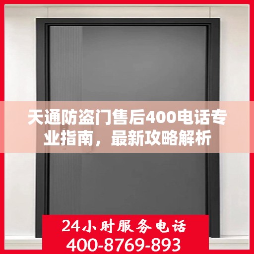 天通防盗门售后400电话专业指南，最新攻略解析