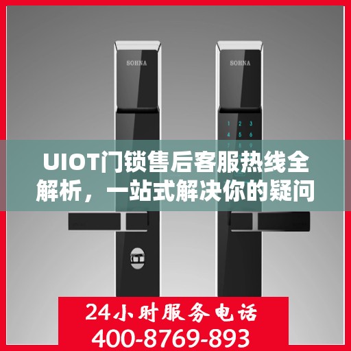 UIOT门锁售后客服热线全解析，一站式解决你的疑问和需求