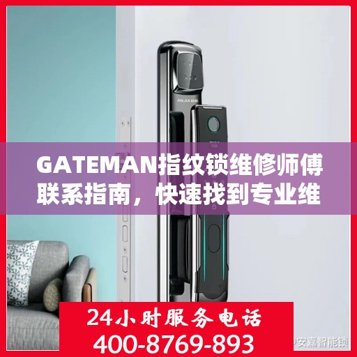 GATEMAN指纹锁维修师傅联系指南，快速找到专业维修电话决策参考