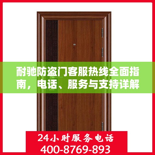 耐驰防盗门客服热线全面指南，电话、服务与支持详解