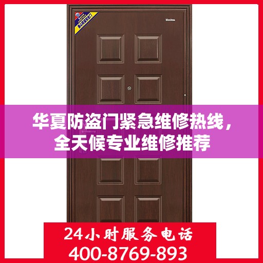 华夏防盗门紧急维修热线，全天候专业维修推荐